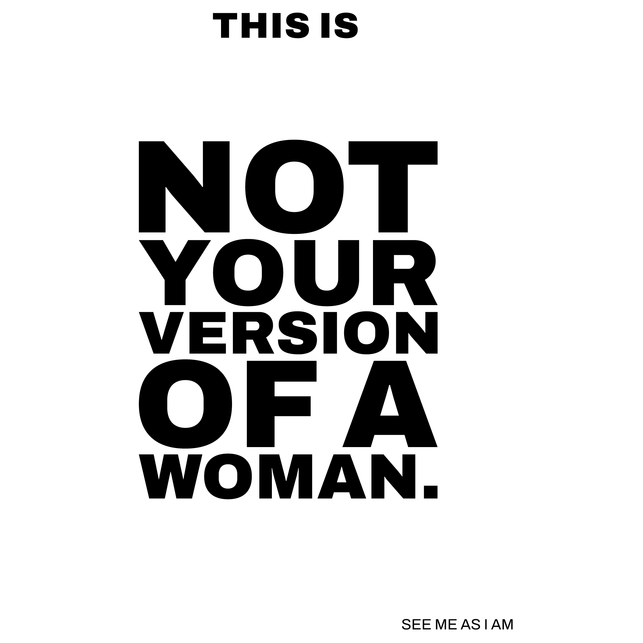 NOT YOUR VERSION OF A WOMAN