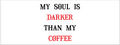 My Soul is Darker than My Coffee
